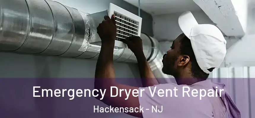  Emergency Dryer Vent Repair Hackensack - NJ