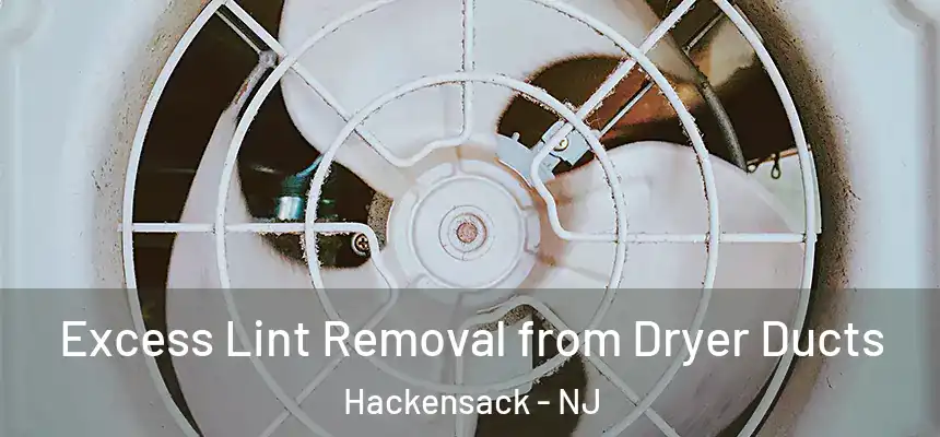  Excess Lint Removal from Dryer Ducts Hackensack - NJ